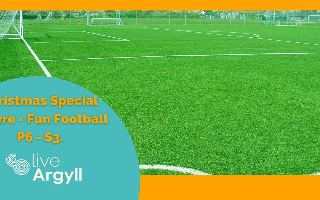 Kintyre Christmas Special –   Fun Football, P6 – S3.